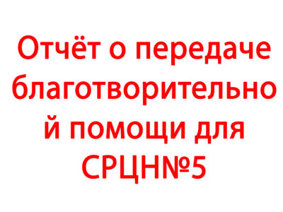Отчёт о передаче благотворительной помощи для СРЦН№5
